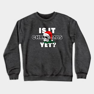 Is It Christmas Yet Crewneck Sweatshirt